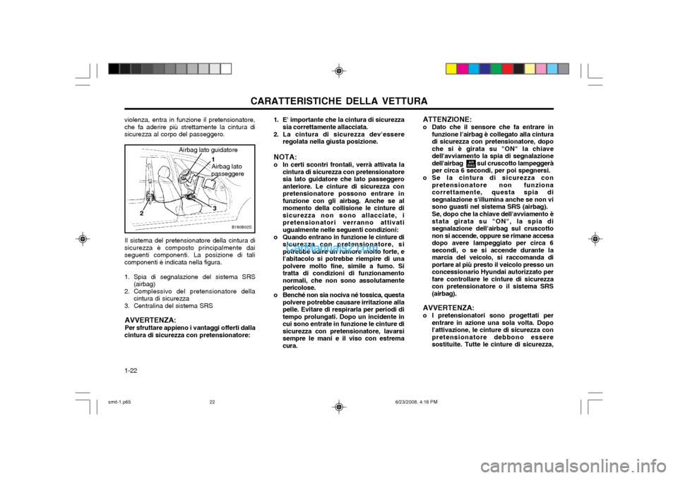 Hyundai Santa Fe 2003 Manuale del proprietario (in Italian) CARATTERISTICHE DELLA VETTURA
1-22 ATTENZIONE:
o Dato che il sensore che fa entrare in
funzione lairbag è collegato alla cintura di sicurezza con pretensionatore, dopoche si è girata su "ON" la ch Hyundai Santa Fe 2003 Manuale del proprietario (in Italian) CARATTERISTICHE DELLA VETTURA
1-22 ATTENZIONE:
o Dato che il sensore che fa entrare in
funzione lairbag è collegato alla cintura di sicurezza con pretensionatore, dopoche si è girata su "ON" la ch