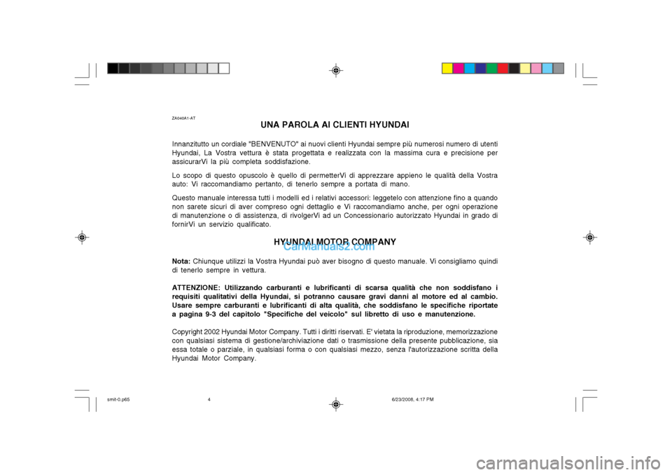 Hyundai Santa Fe 2003  Manuale del proprietario (in Italian) ZA040A1-ATUNA PAROLA AI CLIENTI HYUNDAI
Innanzitutto un cordiale "BENVENUTO" ai nuovi clienti Hyundai sempre più numerosi numero di utenti Hyundai, La Vostra vettura è stata progettata e realizzata 