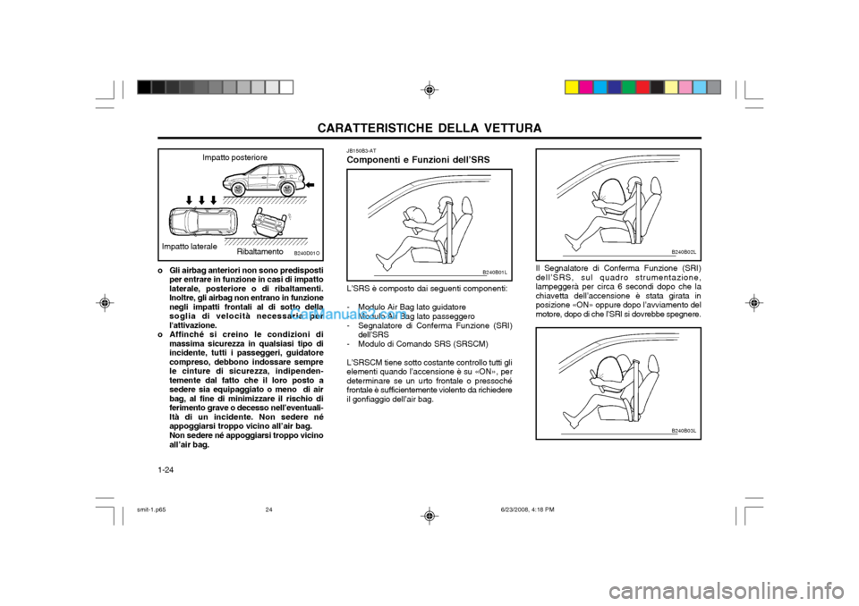 Hyundai Santa Fe 2003 Manuale del proprietario (in Italian) CARATTERISTICHE DELLA VETTURA
1-24 JB150B3-AT Componenti e Funzioni dell’SRS L’SRS è composto dai seguenti componenti:
- Modulo Air Bag lato guidatore - Modulo Air Bag lato passeggero
- Segnalato Hyundai Santa Fe 2003 Manuale del proprietario (in Italian) CARATTERISTICHE DELLA VETTURA
1-24 JB150B3-AT Componenti e Funzioni dell’SRS L’SRS è composto dai seguenti componenti:
- Modulo Air Bag lato guidatore - Modulo Air Bag lato passeggero
- Segnalato