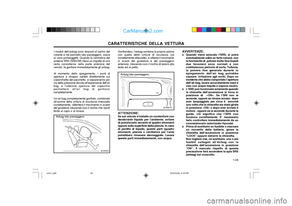 Hyundai Santa Fe 2003 Manuale del proprietario (in Italian) CARATTERISTICHE DELLA VETTURA 1-25
Airbag lato passeggero AVVERTENZE:
o Quando viene azionato l’SRS, si potrà eventualmente udire un forte rumore, con la fuoriuscita di polvere molto fine.Questid Hyundai Santa Fe 2003 Manuale del proprietario (in Italian) CARATTERISTICHE DELLA VETTURA 1-25
Airbag lato passeggero AVVERTENZE:
o Quando viene azionato l’SRS, si potrà eventualmente udire un forte rumore, con la fuoriuscita di polvere molto fine.Questid
