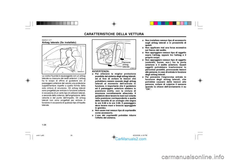 Hyundai Santa Fe 2003 Manuale del proprietario (in Italian) CARATTERISTICHE DELLA VETTURA
1-26
AVVERTENZA:
o Per ottenere la miglior protezione possibile dal sistema degli airbag laterali,ed al fine di evitare le lesioni chepotrebbero essere causate dagli air Hyundai Santa Fe 2003 Manuale del proprietario (in Italian) CARATTERISTICHE DELLA VETTURA
1-26
AVVERTENZA:
o Per ottenere la miglior protezione possibile dal sistema degli airbag laterali,ed al fine di evitare le lesioni chepotrebbero essere causate dagli air
