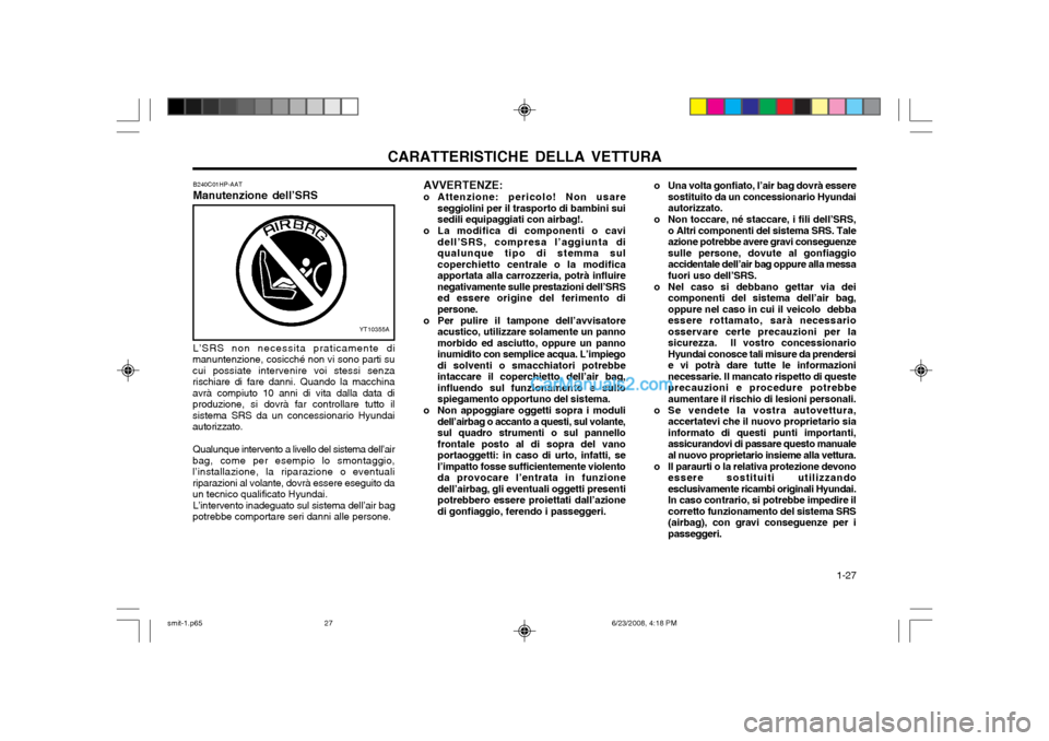 Hyundai Santa Fe 2003 Manuale del proprietario (in Italian) CARATTERISTICHE DELLA VETTURA 1-27
o Una volta gonfiato, l’air bag dovrà essere
sostituito da un concessionario Hyundai autorizzato.
o Non toccare, né staccare, i fili dell’SRS, o Altri compone Hyundai Santa Fe 2003 Manuale del proprietario (in Italian) CARATTERISTICHE DELLA VETTURA 1-27
o Una volta gonfiato, l’air bag dovrà essere
sostituito da un concessionario Hyundai autorizzato.
o Non toccare, né staccare, i fili dell’SRS, o Altri compone