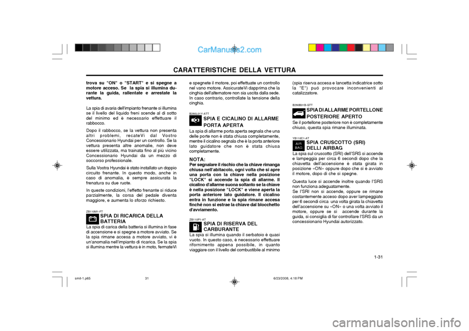 Hyundai Santa Fe 2003 Manuale del proprietario (in Italian) CARATTERISTICHE DELLA VETTURA 1-31
B260L01Y-ATT
SPIA E CICALINO DI ALLARME PORTA APERTA
La spia di allarme porta aperta segnala che una
delle porte non è stata chiusa completamente, mentre il cicali Hyundai Santa Fe 2003 Manuale del proprietario (in Italian) CARATTERISTICHE DELLA VETTURA 1-31
B260L01Y-ATT
SPIA E CICALINO DI ALLARME PORTA APERTA
La spia di allarme porta aperta segnala che una
delle porte non è stata chiusa completamente, mentre il cicali