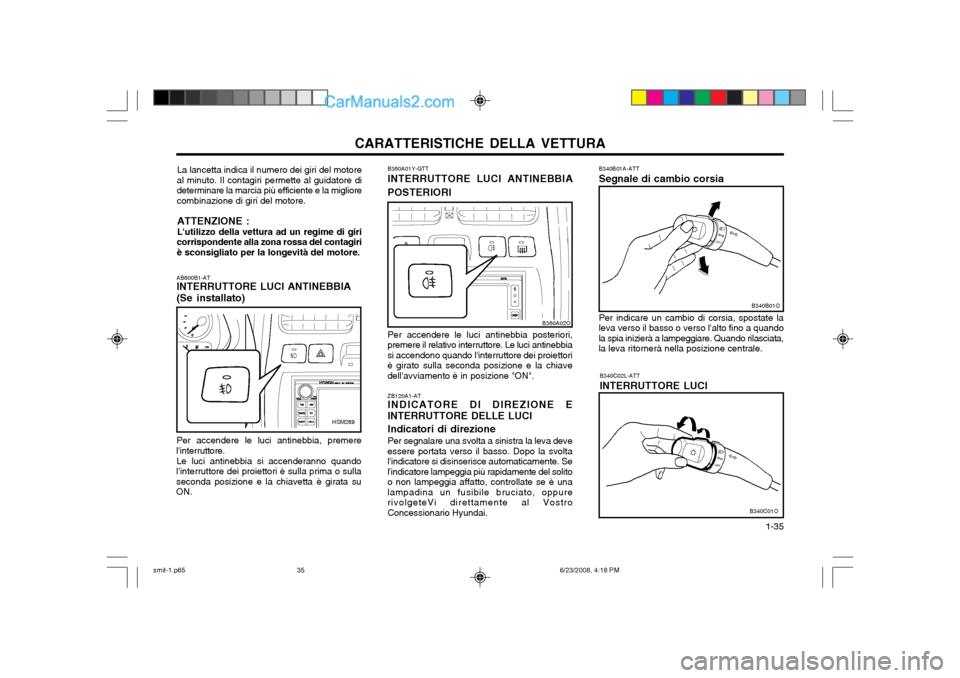 Hyundai Santa Fe 2003 Manuale del proprietario (in Italian) CARATTERISTICHE DELLA VETTURA 1-35
ZB120A1-AT INDICATORE DI DIREZIONE E
INTERRUTTORE DELLE LUCI
Indicatori di direzione Per segnalare una svolta a sinistra la leva deve
essere portata verso il basso. Hyundai Santa Fe 2003 Manuale del proprietario (in Italian) CARATTERISTICHE DELLA VETTURA 1-35
ZB120A1-AT INDICATORE DI DIREZIONE E
INTERRUTTORE DELLE LUCI
Indicatori di direzione Per segnalare una svolta a sinistra la leva deve
essere portata verso il basso.