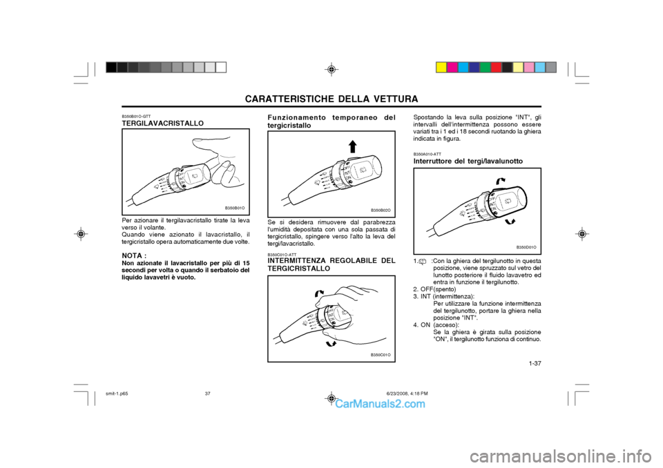 Hyundai Santa Fe 2003 Manuale del proprietario (in Italian) CARATTERISTICHE DELLA VETTURA 1-37
B350C01O-ATT INTERMITTENZA REGOLABILE DEL
TERGICRISTALLO
B350C01O
Spostando la leva sulla posizione "INT", gli
intervalli dellintermittenza possono essere variati Hyundai Santa Fe 2003 Manuale del proprietario (in Italian) CARATTERISTICHE DELLA VETTURA 1-37
B350C01O-ATT INTERMITTENZA REGOLABILE DEL
TERGICRISTALLO
B350C01O
Spostando la leva sulla posizione "INT", gli
intervalli dellintermittenza possono essere variati