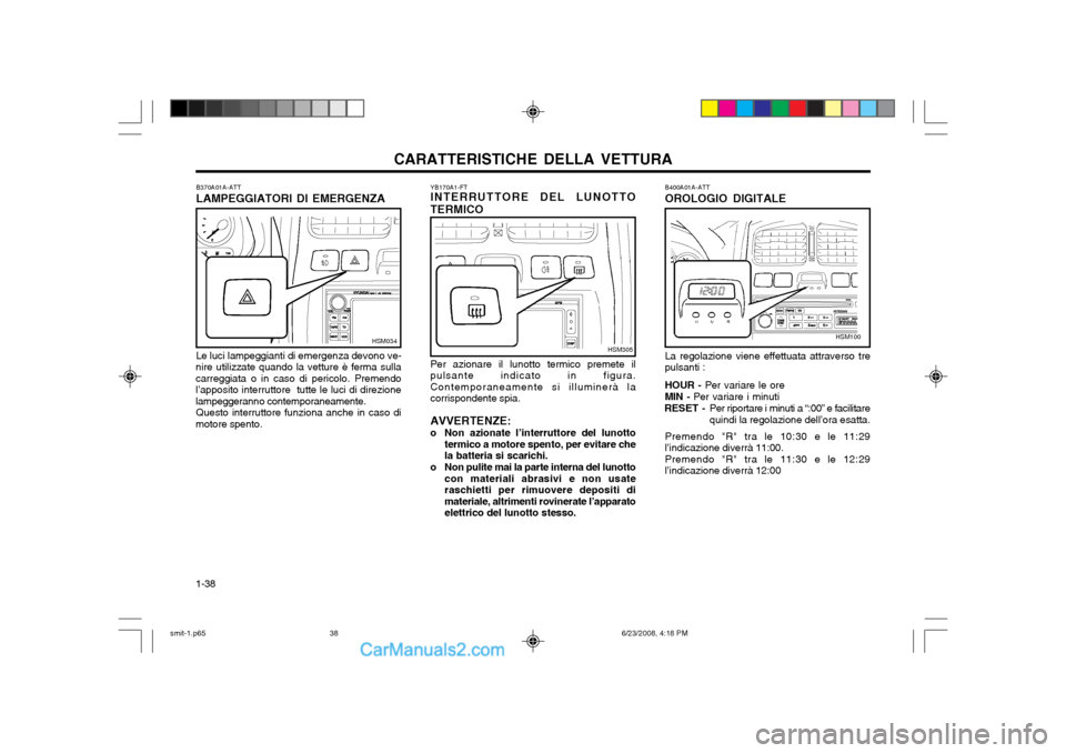 Hyundai Santa Fe 2003 Manuale del proprietario (in Italian) CARATTERISTICHE DELLA VETTURA
1-38
B400A01A-ATT OROLOGIO DIGITALE La regolazione viene effettuata attraverso tre pulsanti : HOUR - Per variare le ore
MIN - Per variare i minuti
RESET - Per riportare Hyundai Santa Fe 2003 Manuale del proprietario (in Italian) CARATTERISTICHE DELLA VETTURA
1-38
B400A01A-ATT OROLOGIO DIGITALE La regolazione viene effettuata attraverso tre pulsanti : HOUR - Per variare le ore
MIN - Per variare i minuti
RESET - Per riportare
