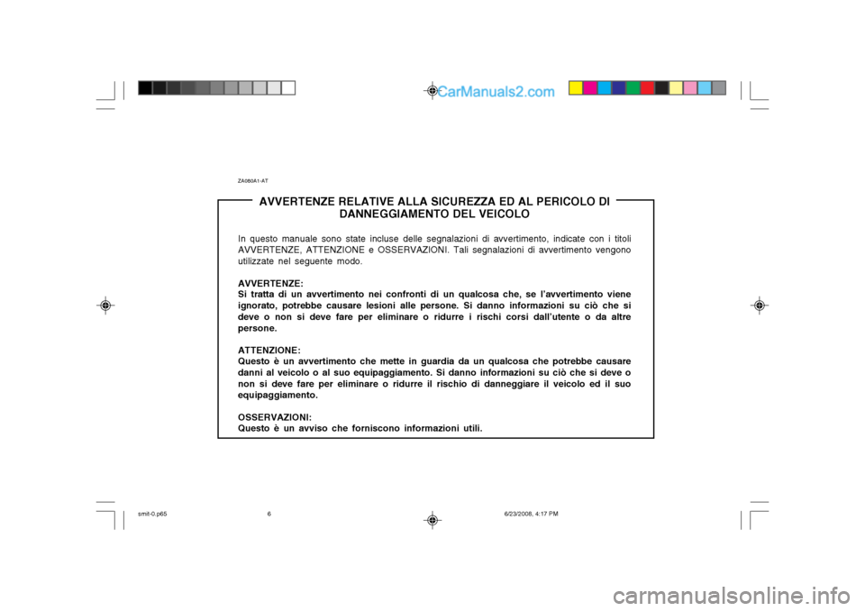 Hyundai Santa Fe 2003  Manuale del proprietario (in Italian) ZA080A1-ATAVVERTENZE RELATIVE ALLA SICUREZZA ED AL PERICOLO DI DANNEGGIAMENTO DEL VEICOLO
In questo manuale sono state incluse delle segnalazioni di avvertimento, indicate con i titoli AVVERTENZE, ATT