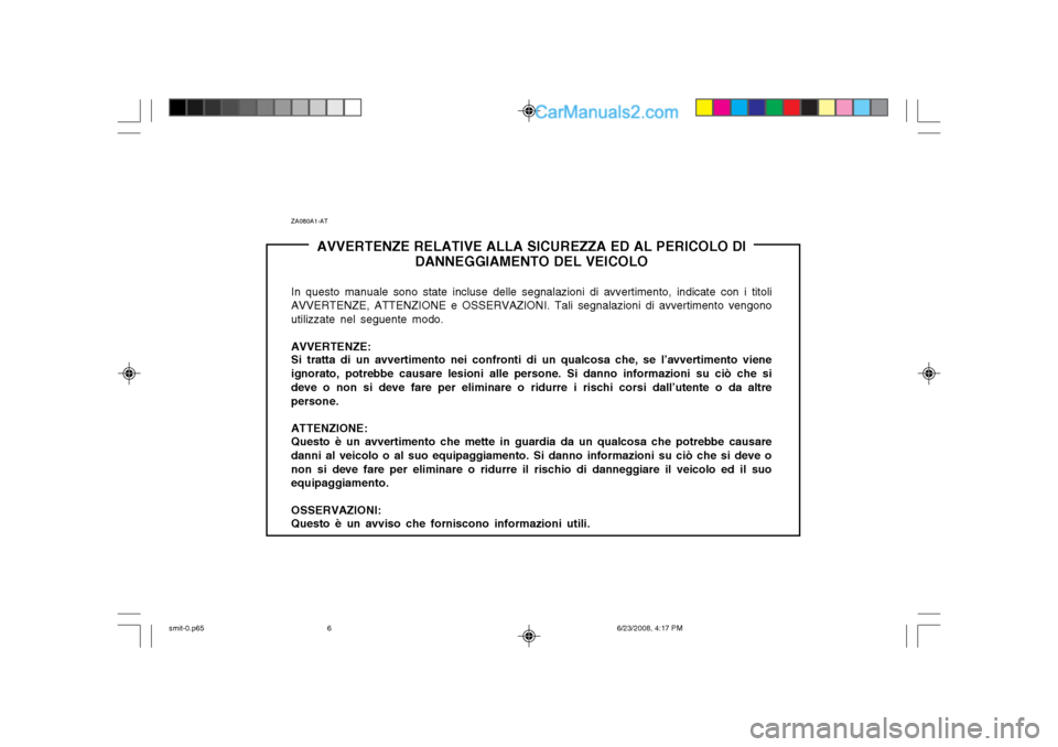 Hyundai Santa Fe 2003 Manuale del proprietario (in Italian) ZA080A1-ATAVVERTENZE RELATIVE ALLA SICUREZZA ED AL PERICOLO DI DANNEGGIAMENTO DEL VEICOLO
In questo manuale sono state incluse delle segnalazioni di avvertimento, indicate con i titoli AVVERTENZE, ATT Hyundai Santa Fe 2003 Manuale del proprietario (in Italian) ZA080A1-ATAVVERTENZE RELATIVE ALLA SICUREZZA ED AL PERICOLO DI DANNEGGIAMENTO DEL VEICOLO
In questo manuale sono state incluse delle segnalazioni di avvertimento, indicate con i titoli AVVERTENZE, ATT