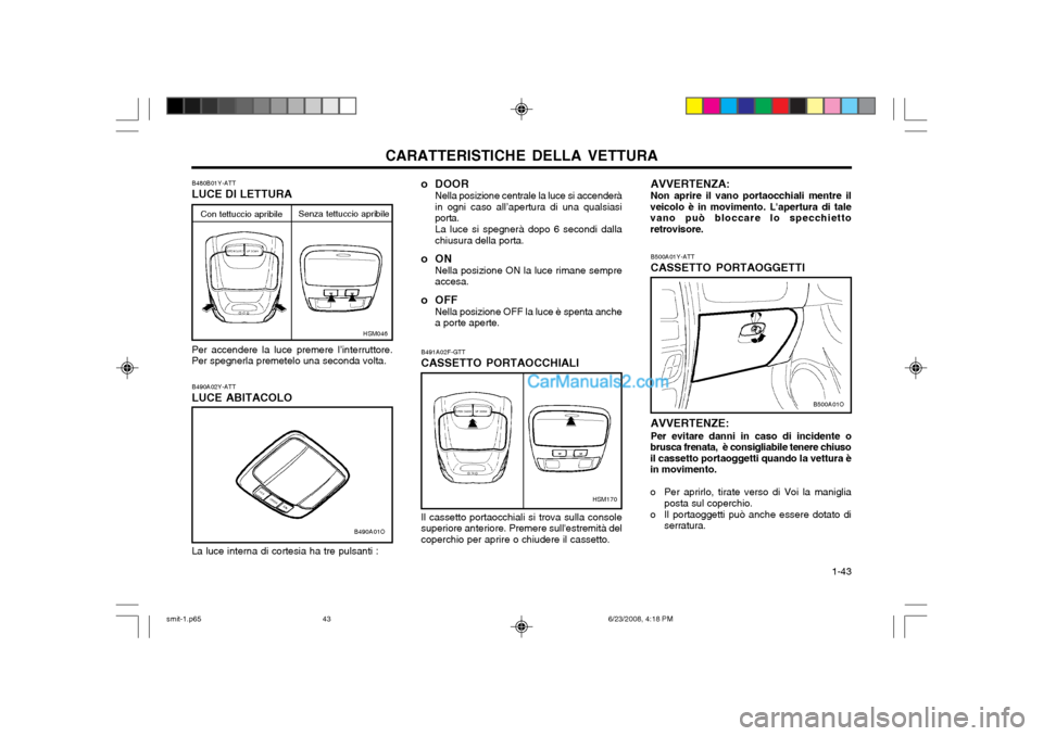 Hyundai Santa Fe 2003 Manuale del proprietario (in Italian) CARATTERISTICHE DELLA VETTURA 1-43
B480B01Y-ATT LUCE DI LETTURA Per accendere la luce premere l’interruttore. Per spegnerla premetelo una seconda volta. B490A02Y-ATT LUCE ABITACOLO La luce interna Hyundai Santa Fe 2003 Manuale del proprietario (in Italian) CARATTERISTICHE DELLA VETTURA 1-43
B480B01Y-ATT LUCE DI LETTURA Per accendere la luce premere l’interruttore. Per spegnerla premetelo una seconda volta. B490A02Y-ATT LUCE ABITACOLO La luce interna