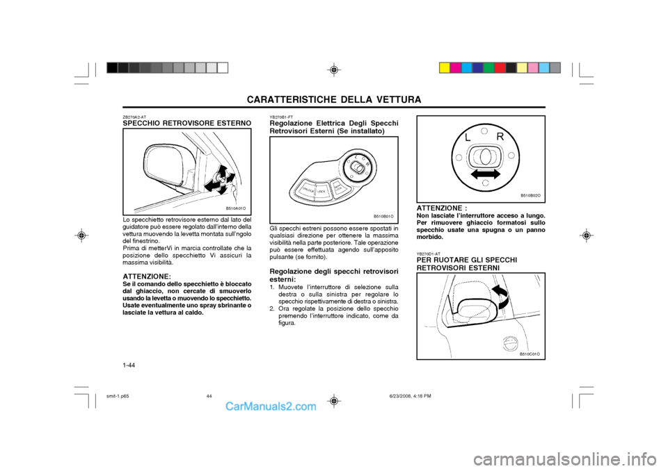 Hyundai Santa Fe 2003 Manuale del proprietario (in Italian) CARATTERISTICHE DELLA VETTURA
1-44 YB270D1-AT PER RUOTARE GLI SPECCHI RETROVISORI ESTERNI
B510B02O
B510C01O
ATTENZIONE : Non lasciate l’interruttore acceso a lungo. Per rimuovere ghiaccio formatosi Hyundai Santa Fe 2003 Manuale del proprietario (in Italian) CARATTERISTICHE DELLA VETTURA
1-44 YB270D1-AT PER RUOTARE GLI SPECCHI RETROVISORI ESTERNI
B510B02O
B510C01O
ATTENZIONE : Non lasciate l’interruttore acceso a lungo. Per rimuovere ghiaccio formatosi