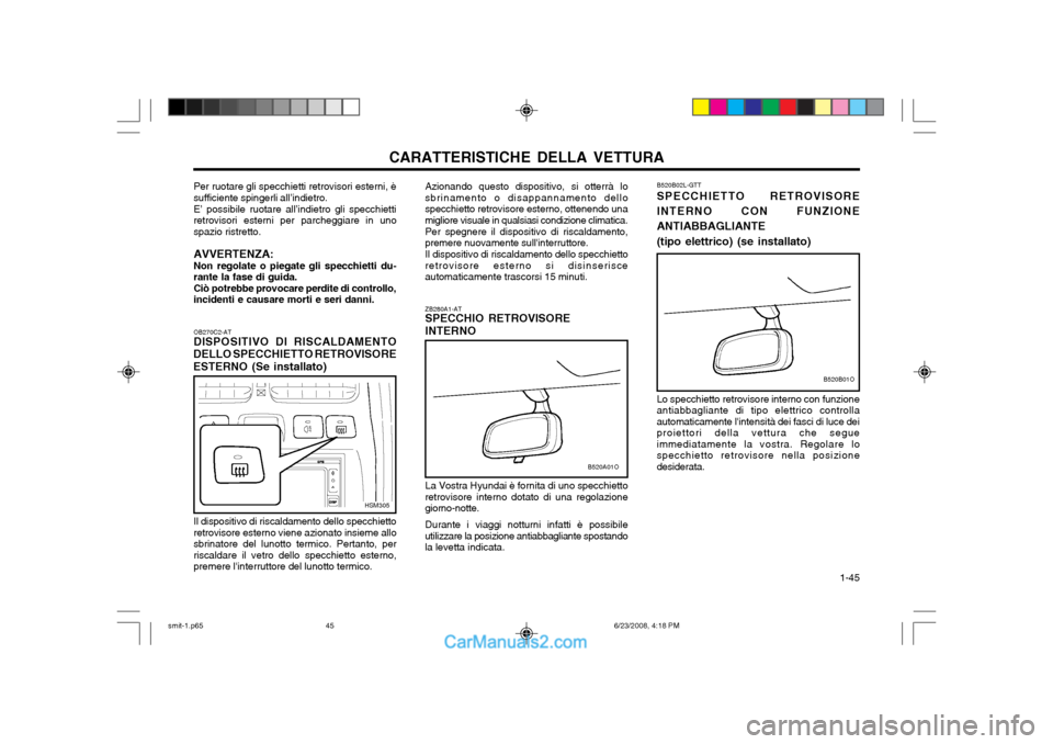 Hyundai Santa Fe 2003 Manuale del proprietario (in Italian) CARATTERISTICHE DELLA VETTURA 1-45
ZB280A1-AT SPECCHIO RETROVISORE INTERNO La Vostra Hyundai è fornita di uno specchietto
retrovisore interno dotato di una regolazione giorno-notte.
Durante i viaggi Hyundai Santa Fe 2003 Manuale del proprietario (in Italian) CARATTERISTICHE DELLA VETTURA 1-45
ZB280A1-AT SPECCHIO RETROVISORE INTERNO La Vostra Hyundai è fornita di uno specchietto
retrovisore interno dotato di una regolazione giorno-notte.
Durante i viaggi