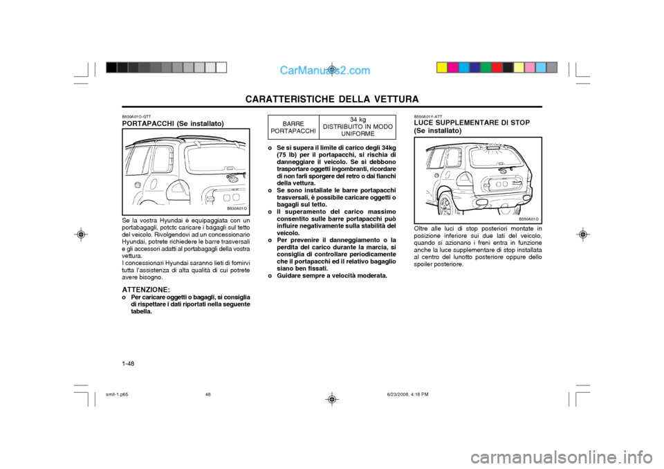 Hyundai Santa Fe 2003 Manuale del proprietario (in Italian) CARATTERISTICHE DELLA VETTURA
1-48
BARRE
PORTAPACCHI
o Se si supera il limite di carico degli 34kg (75 lb) per il portapacchi, si rischia di danneggiare il veicolo. Se si debbonotrasportare oggetti in Hyundai Santa Fe 2003 Manuale del proprietario (in Italian) CARATTERISTICHE DELLA VETTURA
1-48
BARRE
PORTAPACCHI
o Se si supera il limite di carico degli 34kg (75 lb) per il portapacchi, si rischia di danneggiare il veicolo. Se si debbonotrasportare oggetti in