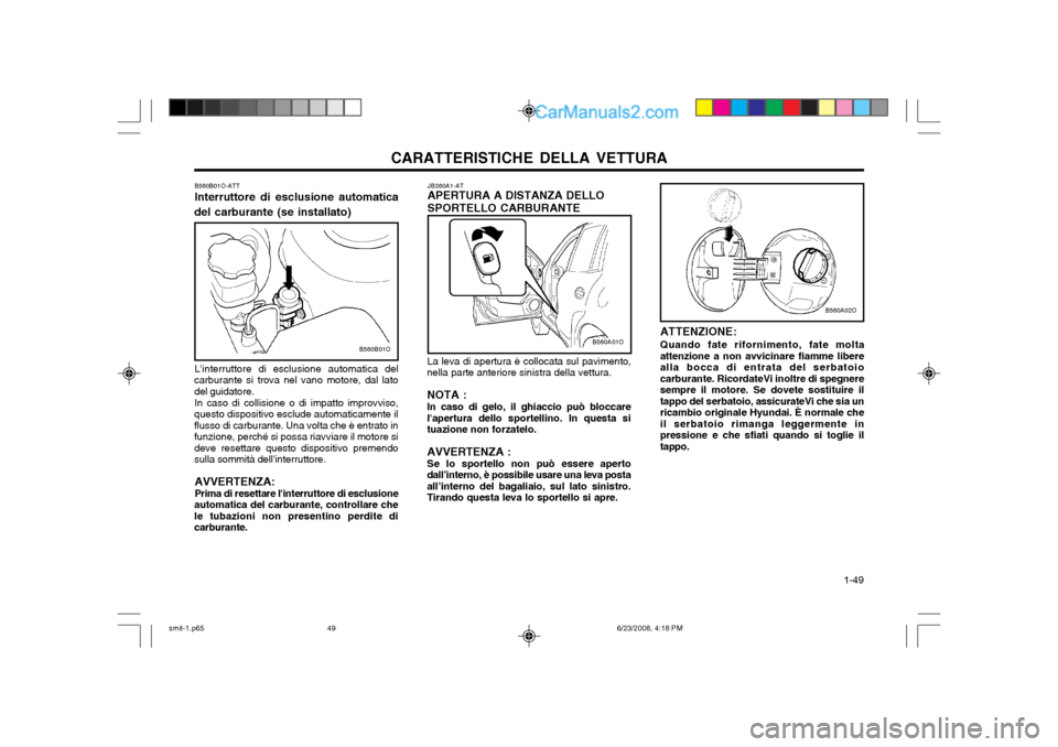 Hyundai Santa Fe 2003 Manuale del proprietario (in Italian) CARATTERISTICHE DELLA VETTURA 1-49
B560A02O
ATTENZIONE: Quando fate rifornimento, fate molta
attenzione a non avvicinare fiamme libere alla bocca di entrata del serbatoiocarburante. RicordateVi inolt Hyundai Santa Fe 2003 Manuale del proprietario (in Italian) CARATTERISTICHE DELLA VETTURA 1-49
B560A02O
ATTENZIONE: Quando fate rifornimento, fate molta
attenzione a non avvicinare fiamme libere alla bocca di entrata del serbatoiocarburante. RicordateVi inolt
