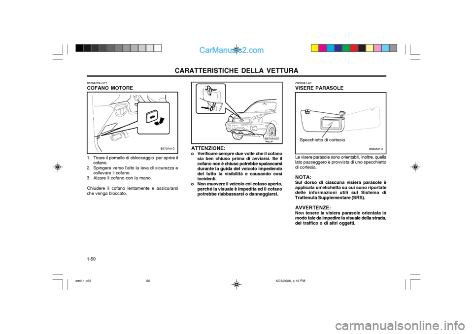 Hyundai Santa Fe 2003 Manuale del proprietario (in Italian) CARATTERISTICHE DELLA VETTURA
1-50 ZB380A1-AT VISERE PARASOLE Le visere parasole sono orientabili, inoltre, quella
lato passeggero è provvista di uno specchietto di cortesia.
NOTA:Sul dorso di ciascu Hyundai Santa Fe 2003 Manuale del proprietario (in Italian) CARATTERISTICHE DELLA VETTURA
1-50 ZB380A1-AT VISERE PARASOLE Le visere parasole sono orientabili, inoltre, quella
lato passeggero è provvista di uno specchietto di cortesia.
NOTA:Sul dorso di ciascu