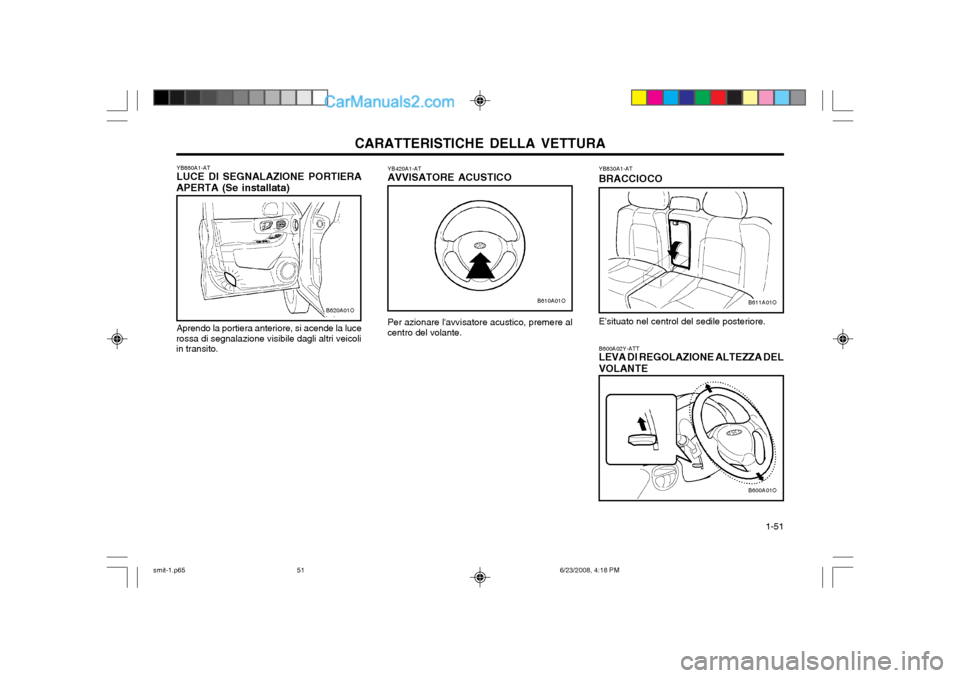 Hyundai Santa Fe 2003 Manuale del proprietario (in Italian) CARATTERISTICHE DELLA VETTURA 1-51
YB830A1-AT BRACCIOCO E’situato nel centrol del sedile posteriore. B600A02Y-ATT LEVA DI REGOLAZIONE ALTEZZA DEL VOLANTE
B611A01O B600A01O
YB420A1-AT AVVISATORE ACU Hyundai Santa Fe 2003 Manuale del proprietario (in Italian) CARATTERISTICHE DELLA VETTURA 1-51
YB830A1-AT BRACCIOCO E’situato nel centrol del sedile posteriore. B600A02Y-ATT LEVA DI REGOLAZIONE ALTEZZA DEL VOLANTE
B611A01O B600A01O
YB420A1-AT AVVISATORE ACU
