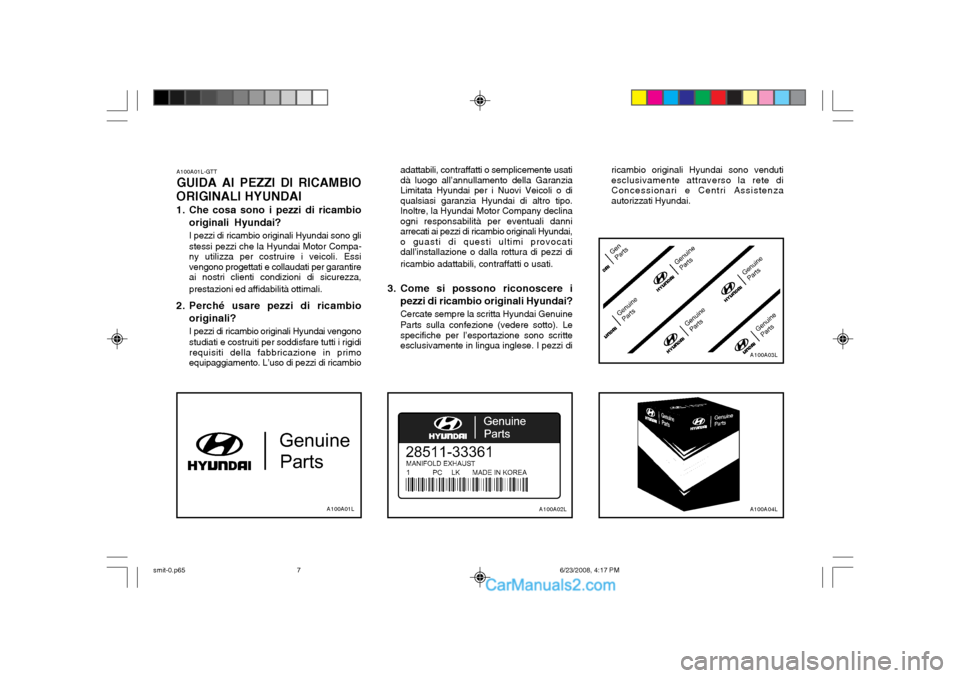 Hyundai Santa Fe 2003 Manuale del proprietario (in Italian) A100A01L-GTT GUIDA AI PEZZI DI RICAMBIO
ORIGINALI HYUNDAI
1. Che cosa sono i pezzi di ricambio originali Hyundai? I pezzi di ricambio originali Hyundai sono gli stessi pezzi che la Hyundai Motor Comp Hyundai Santa Fe 2003 Manuale del proprietario (in Italian) A100A01L-GTT GUIDA AI PEZZI DI RICAMBIO
ORIGINALI HYUNDAI
1. Che cosa sono i pezzi di ricambio originali Hyundai? I pezzi di ricambio originali Hyundai sono gli stessi pezzi che la Hyundai Motor Comp