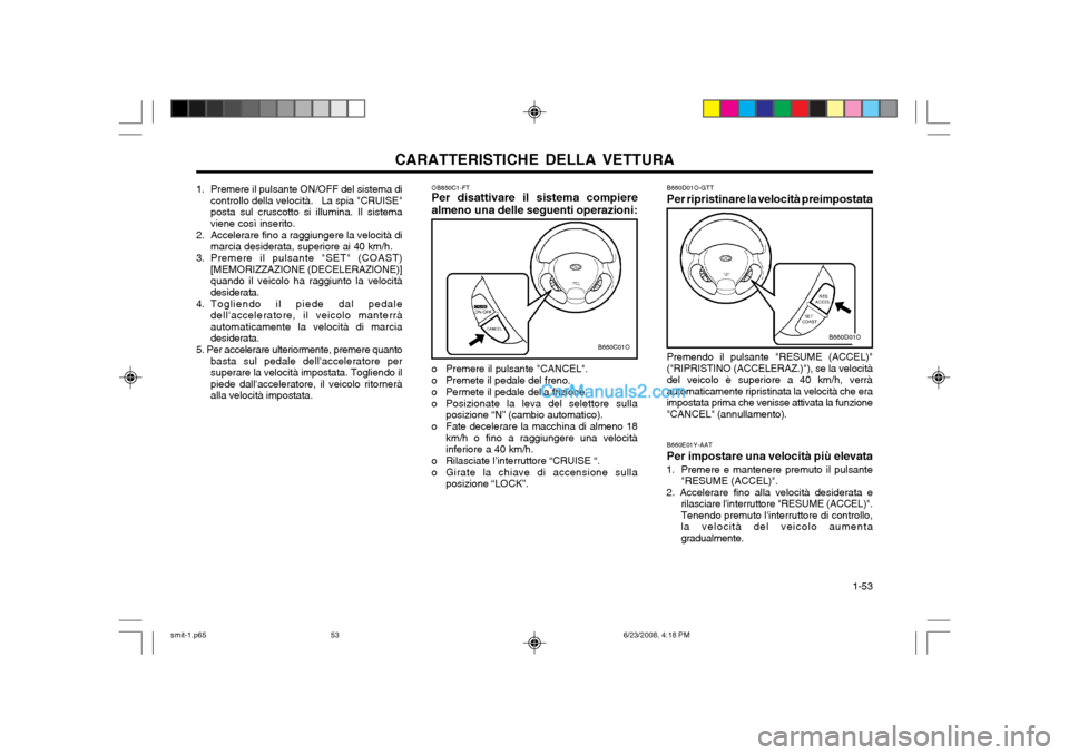 Hyundai Santa Fe 2003  Manuale del proprietario (in Italian) CARATTERISTICHE DELLA VETTURA  1-53
B660D01O-GTT Per ripristinare la velocità preimpostata
Premendo il pulsante "RESUME (ACCEL)" ("RIPRISTINO (ACCELERAZ.)"), se la velocitàdel veicolo è superiore a
