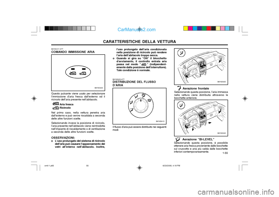 Hyundai Santa Fe 2003  Manuale del proprietario (in Italian) CARATTERISTICHE DELLA VETTURA  1-55
Aerazione frontale
Selezionando questa posizione, l’aria immessa nella vettura viene distribuita attraverso le bocchette anteriore.
B670D03O
B670D02O
l’uso prol