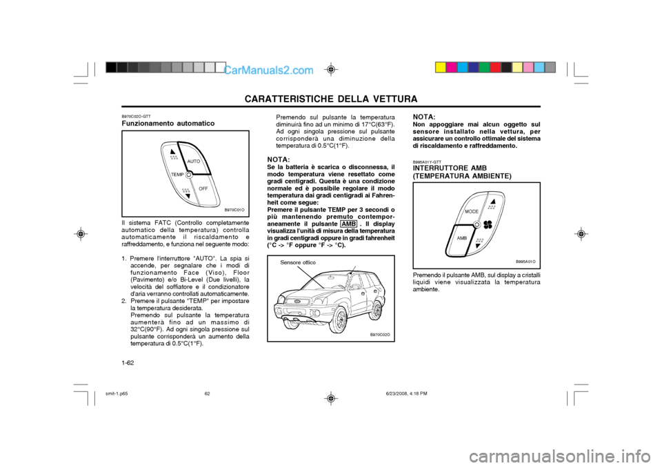 Hyundai Santa Fe 2003  Manuale del proprietario (in Italian) CARATTERISTICHE DELLA VETTURA
1-62
Premendo sul pulsante la temperatura diminuirà fino ad un minimo di 17°C(63°F).Ad ogni singola pressione sul pulsantecorrisponderà una diminuzione dellatemperatu