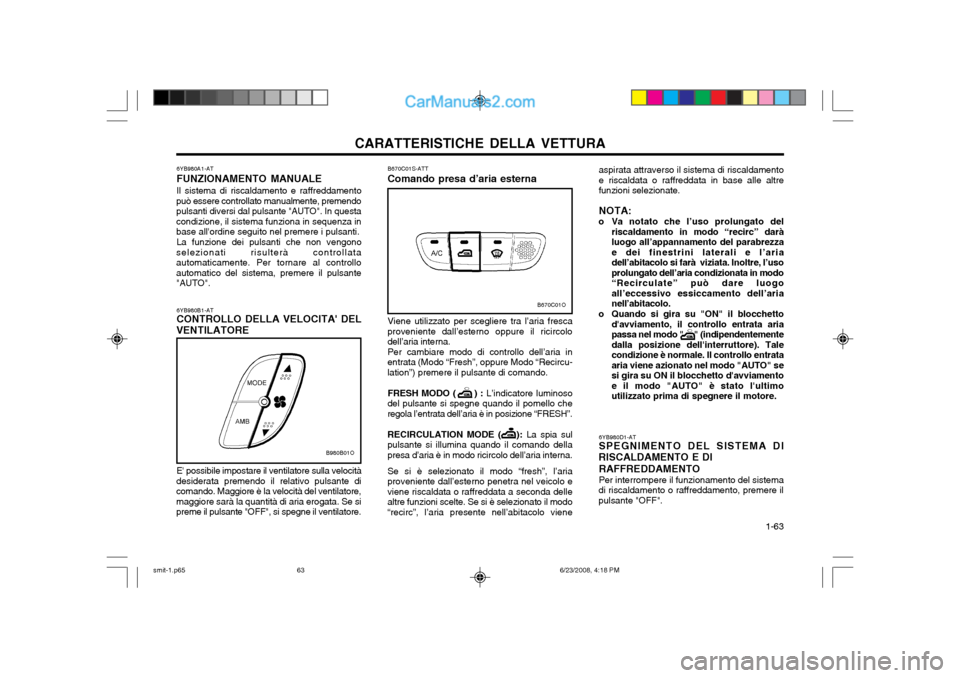 Hyundai Santa Fe 2003 Manuale del proprietario (in Italian) CARATTERISTICHE DELLA VETTURA 1-63
6YB980B1-AT CONTROLLO DELLA VELOCITA DEL
VENTILATORE
B980B01O
E possibile impostare il ventilatore sulla velocità
desiderata premendo il relativo pulsante di com Hyundai Santa Fe 2003 Manuale del proprietario (in Italian) CARATTERISTICHE DELLA VETTURA 1-63
6YB980B1-AT CONTROLLO DELLA VELOCITA DEL
VENTILATORE
B980B01O
E possibile impostare il ventilatore sulla velocità
desiderata premendo il relativo pulsante di com