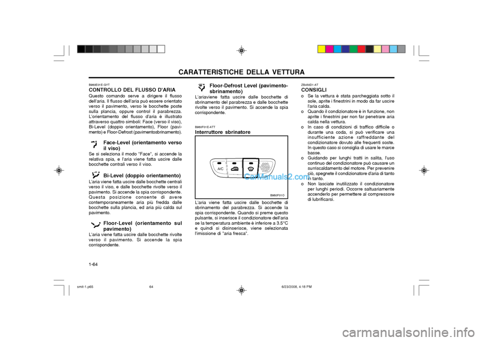 Hyundai Santa Fe 2003 Manuale del proprietario (in Italian) CARATTERISTICHE DELLA VETTURA
1-64 ZB450D1-AT CONSIGLI
o Se la vettura è stata parcheggiata sotto il sole, aprite i finestrini in modo da far uscire laria calda.
o Quando il condizionatore è in fun Hyundai Santa Fe 2003 Manuale del proprietario (in Italian) CARATTERISTICHE DELLA VETTURA
1-64 ZB450D1-AT CONSIGLI
o Se la vettura è stata parcheggiata sotto il sole, aprite i finestrini in modo da far uscire laria calda.
o Quando il condizionatore è in fun