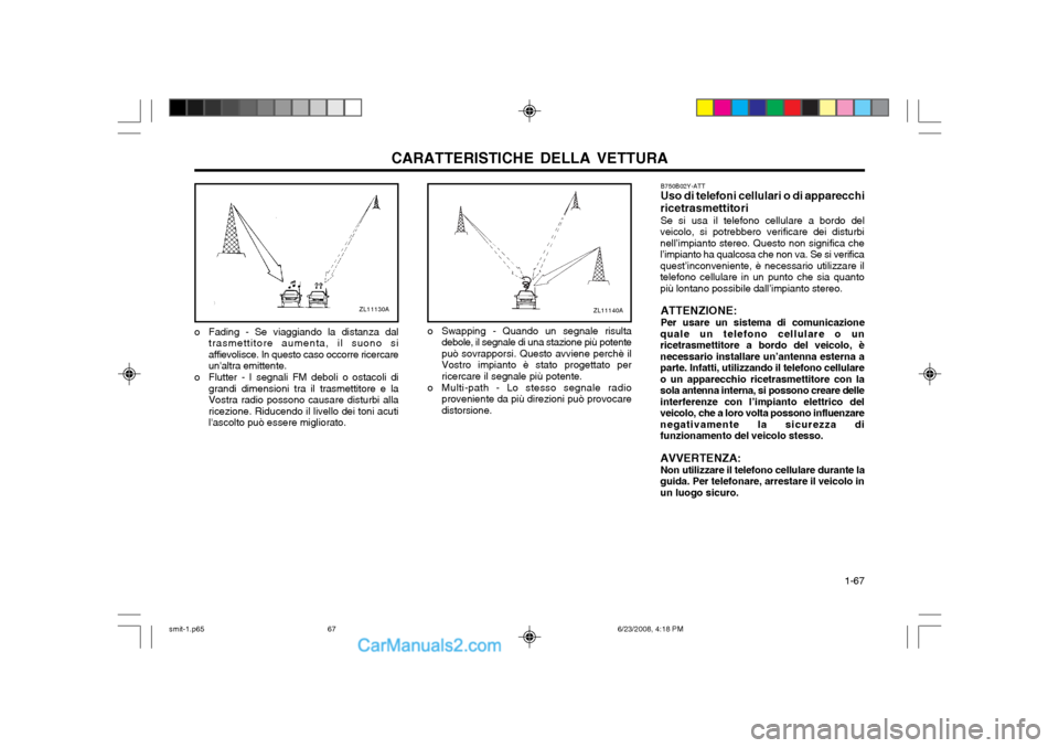 Hyundai Santa Fe 2003 Manuale del proprietario (in Italian) CARATTERISTICHE DELLA VETTURA 1-67
B750B02Y-ATT Uso di telefoni cellulari o di apparecchi
ricetrasmettitori Se si usa il telefono cellulare a bordo del
veicolo, si potrebbero verificare dei disturbi Hyundai Santa Fe 2003 Manuale del proprietario (in Italian) CARATTERISTICHE DELLA VETTURA 1-67
B750B02Y-ATT Uso di telefoni cellulari o di apparecchi
ricetrasmettitori Se si usa il telefono cellulare a bordo del
veicolo, si potrebbero verificare dei disturbi