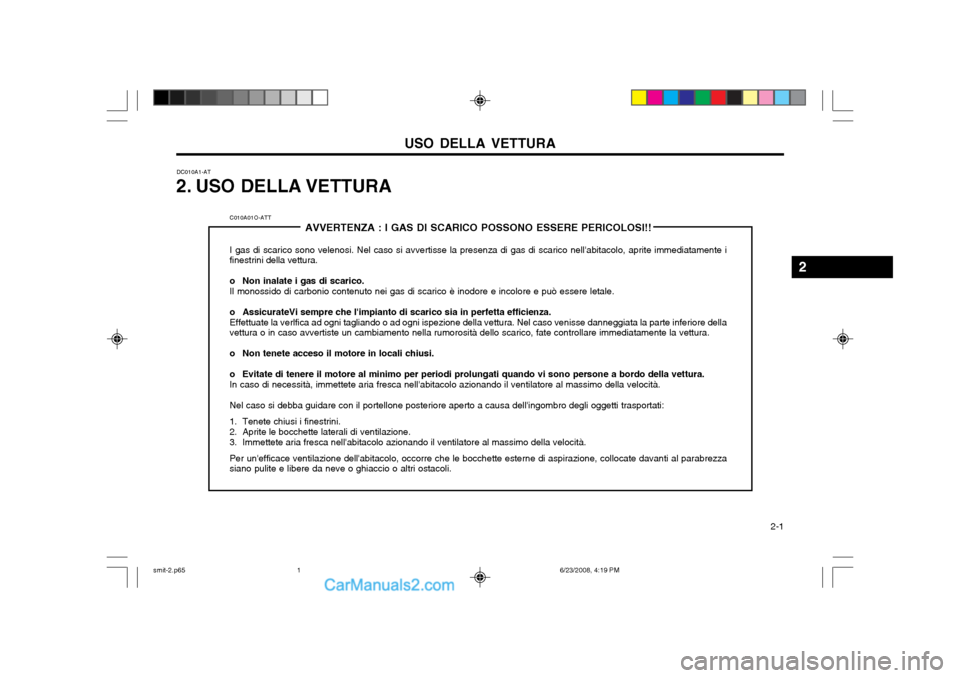 Hyundai Santa Fe 2003 Manuale del proprietario (in Italian) USO DELLA VETTURA 2-1
DC010A1-AT
2. USO DELLA VETTURA
C010A01O-ATT AVVERTENZA : I GAS DI SCARICO POSSONO ESSERE PERICOLOSI!!
I gas di scarico sono velenosi. Nel caso si avvertisse la presenza di gas Hyundai Santa Fe 2003 Manuale del proprietario (in Italian) USO DELLA VETTURA 2-1
DC010A1-AT
2. USO DELLA VETTURA
C010A01O-ATT AVVERTENZA : I GAS DI SCARICO POSSONO ESSERE PERICOLOSI!!
I gas di scarico sono velenosi. Nel caso si avvertisse la presenza di gas