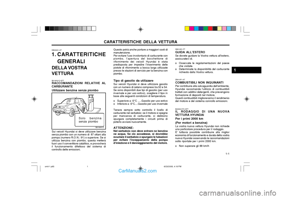 Hyundai Santa Fe 2003  Manuale del proprietario (in Italian) CARATTERISTICHE DELLA VETTURA  1-1
DB000A1-AT
1. CARATTERITICHE
GENERALI
DELLA VOSTRA VETTURA Questo potrà anche portare a maggiori costi di manutenzione. Per evitare l’uso involontario di carburan