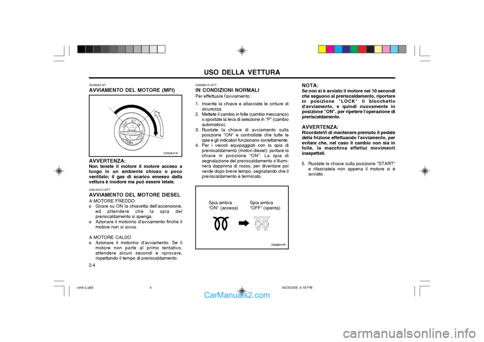 Hyundai Santa Fe 2003 Manuale del proprietario (in Italian) USO DELLA VETTURA
2-4 ZC060A2-AT AVVIAMENTO DEL MOTORE (MPI) AVVERTENZA: Non tenete il motore il motore acceso a
lungo in un ambiente chiuso o poco ventilato; il gas di scarico emesso dallavettura è Hyundai Santa Fe 2003 Manuale del proprietario (in Italian) USO DELLA VETTURA
2-4 ZC060A2-AT AVVIAMENTO DEL MOTORE (MPI) AVVERTENZA: Non tenete il motore il motore acceso a
lungo in un ambiente chiuso o poco ventilato; il gas di scarico emesso dallavettura è