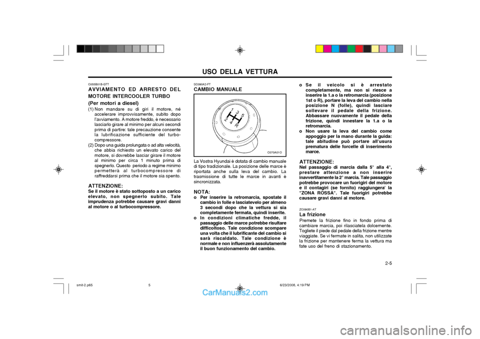 Hyundai Santa Fe 2003 Manuale del proprietario (in Italian) USO DELLA VETTURA 2-5
SC090A2-FT CAMBIO MANUALE La Vostra Hyundai è dotata di cambio manuale di tipo tradizionale. La posizione delle marce èriportata anche sulla leva del cambio. Latrasmissione di Hyundai Santa Fe 2003 Manuale del proprietario (in Italian) USO DELLA VETTURA 2-5
SC090A2-FT CAMBIO MANUALE La Vostra Hyundai è dotata di cambio manuale di tipo tradizionale. La posizione delle marce èriportata anche sulla leva del cambio. Latrasmissione di