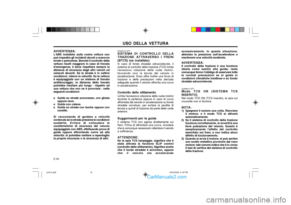 Hyundai Santa Fe 2003 Manuale del proprietario (in Italian) USO DELLA VETTURA
2-10 C300A01O-GTT SISTEMA DI CONTROLLO DELLA TRAZIONE ATTRAVERSO I FRENI(BTCS) (se installato) In caso di fondo stradale sdrucciolevole, il sistema di controllo della trazione (TCS) Hyundai Santa Fe 2003 Manuale del proprietario (in Italian) USO DELLA VETTURA
2-10 C300A01O-GTT SISTEMA DI CONTROLLO DELLA TRAZIONE ATTRAVERSO I FRENI(BTCS) (se installato) In caso di fondo stradale sdrucciolevole, il sistema di controllo della trazione (TCS)