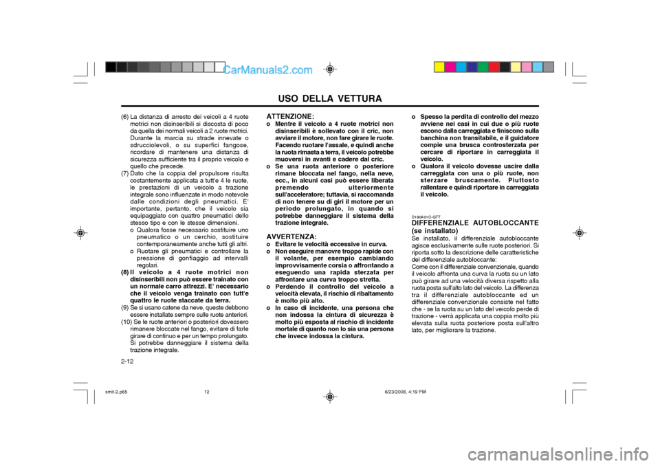 Hyundai Santa Fe 2003 Manuale del proprietario (in Italian) USO DELLA VETTURA
2-12 ATTENZIONE:
o Mentre il veicolo a 4 ruote motrici non disinseribili è sollevato con il cric, non avviare il motore, non fare girare le ruote. Facendo ruotare lassale, e quindi Hyundai Santa Fe 2003 Manuale del proprietario (in Italian) USO DELLA VETTURA
2-12 ATTENZIONE:
o Mentre il veicolo a 4 ruote motrici non disinseribili è sollevato con il cric, non avviare il motore, non fare girare le ruote. Facendo ruotare lassale, e quindi
