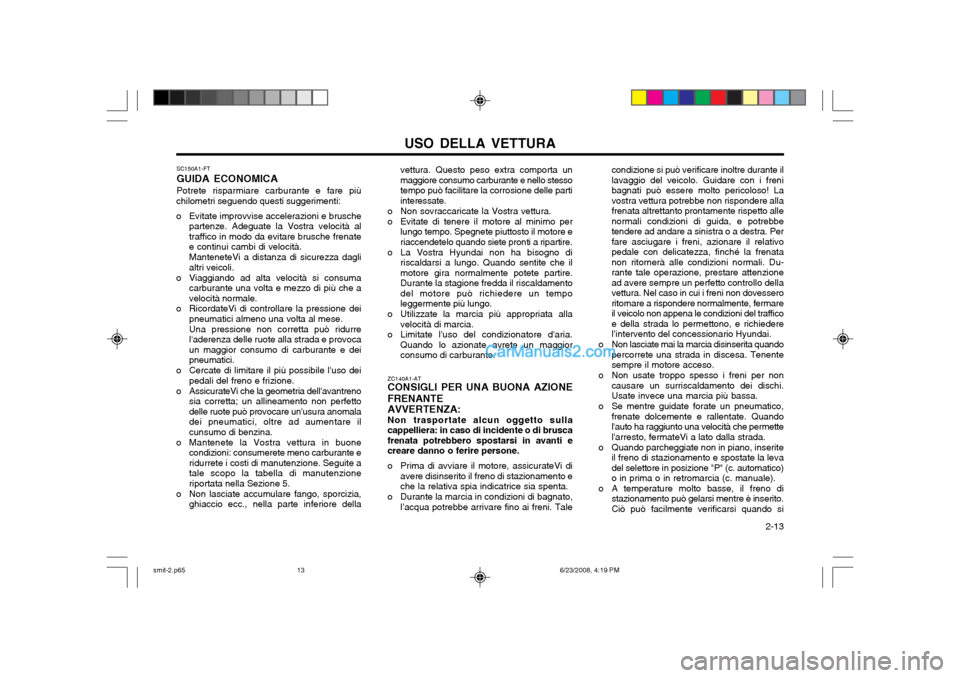 Hyundai Santa Fe 2003 Manuale del proprietario (in Italian) USO DELLA VETTURA 2-13
condizione si può verificare inoltre durante il lavaggio del veicolo. Guidare con i frenibagnati può essere molto pericoloso! Lavostra vettura potrebbe non rispondere allafre Hyundai Santa Fe 2003 Manuale del proprietario (in Italian) USO DELLA VETTURA 2-13
condizione si può verificare inoltre durante il lavaggio del veicolo. Guidare con i frenibagnati può essere molto pericoloso! Lavostra vettura potrebbe non rispondere allafre