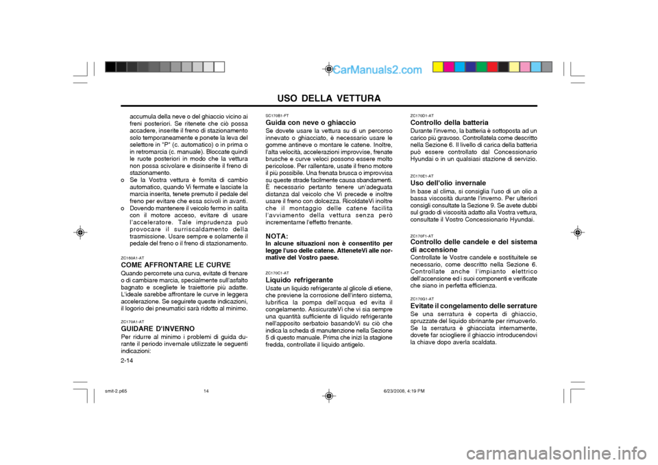 Hyundai Santa Fe 2003 Manuale del proprietario (in Italian) USO DELLA VETTURA
2-14 SC170B1-FT Guida con neve o ghiaccioSe dovete usare la vettura su di un percorso innevato o ghiacciato, è necessario usare legomme antineve o montare le catene. Inoltre,lalta Hyundai Santa Fe 2003 Manuale del proprietario (in Italian) USO DELLA VETTURA
2-14 SC170B1-FT Guida con neve o ghiaccioSe dovete usare la vettura su di un percorso innevato o ghiacciato, è necessario usare legomme antineve o montare le catene. Inoltre,lalta