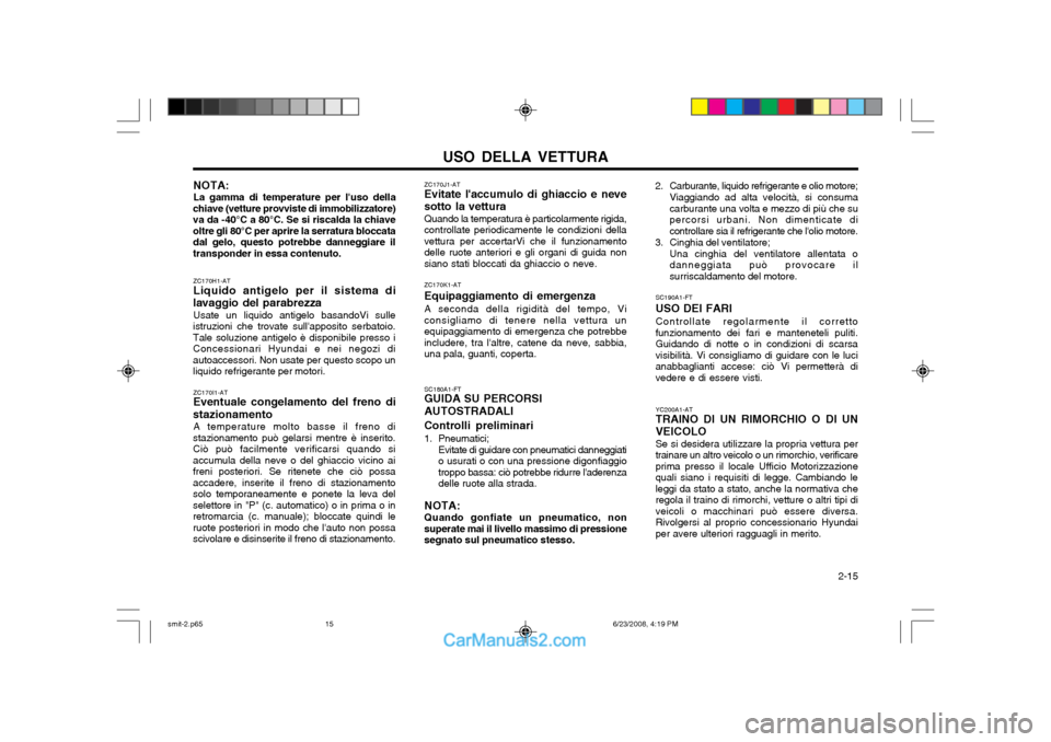 Hyundai Santa Fe 2003 Manuale del proprietario (in Italian) USO DELLA VETTURA 2-15
YC200A1-AT TRAINO DI UN RIMORCHIO O DI UN VEICOLO Se si desidera utilizzare la propria vettura per trainare un altro veicolo o un rimorchio, verificareprima presso il locale Uf Hyundai Santa Fe 2003 Manuale del proprietario (in Italian) USO DELLA VETTURA 2-15
YC200A1-AT TRAINO DI UN RIMORCHIO O DI UN VEICOLO Se si desidera utilizzare la propria vettura per trainare un altro veicolo o un rimorchio, verificareprima presso il locale Uf