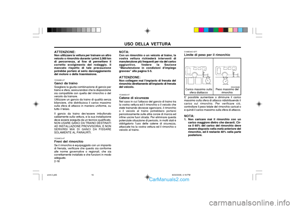 Hyundai Santa Fe 2003 Manuale del proprietario (in Italian) USO DELLA VETTURA
2-16
SSA2200B
Carico massimo sulla
sfera diattacco Peso massimo del
rimorchio
C190E04O-GTT Limite di peso per il rimorchio
YC200D2-ATCatene di sicurezzaNel caso in cui lattacco del Hyundai Santa Fe 2003 Manuale del proprietario (in Italian) USO DELLA VETTURA
2-16
SSA2200B
Carico massimo sulla
sfera diattacco Peso massimo del
rimorchio
C190E04O-GTT Limite di peso per il rimorchio
YC200D2-ATCatene di sicurezzaNel caso in cui lattacco del
