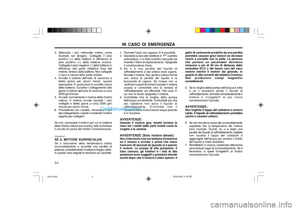 Hyundai Santa Fe 2003 Manuale del proprietario (in Italian) IN CASO DI EMERGENZA
3-2
3. Attaccate i cavi nellesatto ordine, come
illustrato nel disegno. Collegate il polo positivo (+) della batteria in efficienza alpolo positivo (+) della batteria scarica.Col Hyundai Santa Fe 2003 Manuale del proprietario (in Italian) IN CASO DI EMERGENZA
3-2
3. Attaccate i cavi nellesatto ordine, come
illustrato nel disegno. Collegate il polo positivo (+) della batteria in efficienza alpolo positivo (+) della batteria scarica.Col