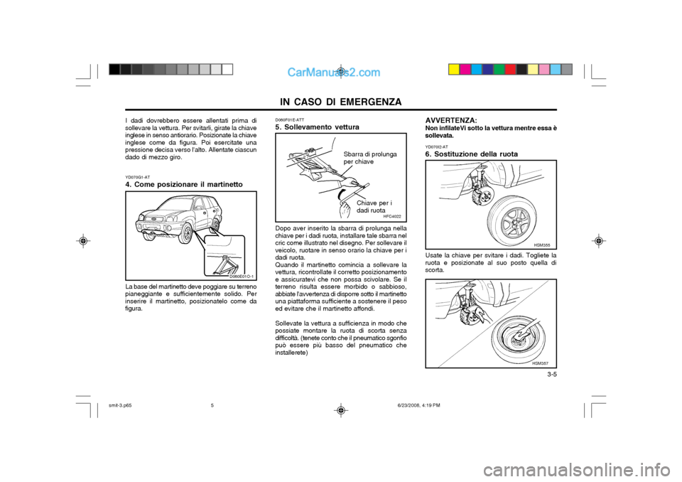 Hyundai Santa Fe 2003 Manuale del proprietario (in Italian) IN CASO DI EMERGENZA 3-5
I dadi dovrebbero essere allentati prima di
sollevare la vettura. Per svitarli, girate la chiave inglese in senso antiorario. Posizionate la chiaveinglese come da figura. Poi Hyundai Santa Fe 2003 Manuale del proprietario (in Italian) IN CASO DI EMERGENZA 3-5
I dadi dovrebbero essere allentati prima di
sollevare la vettura. Per svitarli, girate la chiave inglese in senso antiorario. Posizionate la chiaveinglese come da figura. Poi