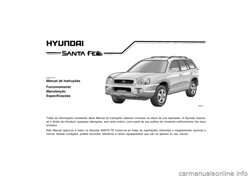 Hyundai Santa Fe 2003 Manual do proprietário (in Portuguese) OA030A1-FP Manual de Instruções Funcionamento Manutenção Especificações Todas as informações constantes deste Manual de Instruções estavam correctas na altura da sua impressão. A Hyundai re Hyundai Santa Fe 2003 Manual do proprietário (in Portuguese) OA030A1-FP Manual de Instruções Funcionamento Manutenção Especificações Todas as informações constantes deste Manual de Instruções estavam correctas na altura da sua impressão. A Hyundai re