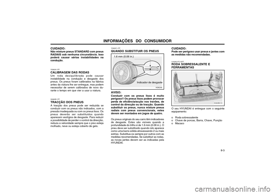 Hyundai Santa Fe 2003  Manual do proprietário (in Portuguese) INFORMAÇÕES  DO  CONSUMIDOR 8-3
1.6 mm (0.06 in.)
YI060A1-FP CALIBRAGEM DAS RODAS Um roda desiquilibrada pode causar instabilidade na condução e desgaste dospneus. Os pneus foram calibrados na fá