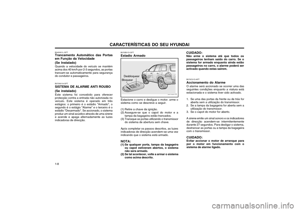 Hyundai Santa Fe 2003  Manual do proprietário (in Portuguese) CARACTERÍSTICAS DO SEU HYUNDAI
1-8 B040H01L-GPT
Trancamento Automático das Portas em Função da Velocidade (Se Instalado)
Quando a velocidade do veículo se mantém
acima dos 40 km/h por 2-3 segund