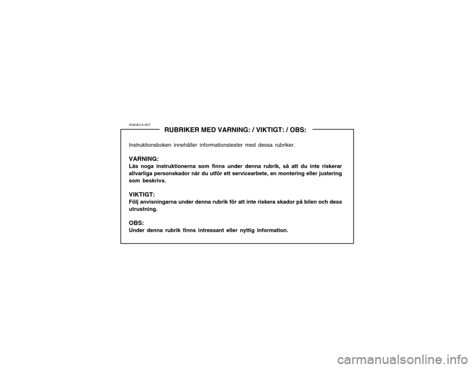 Hyundai Santa Fe 2003  Ägarmanual (in Swedish) A090A01A-ADTRUBRIKER MED VARNING: / VIKTIGT: / OBS:
Instruktionsboken innehåller informationstexter med dessa rubriker. VARNING: Läs noga instruktionerna som finns under denna rubrik, så att du int