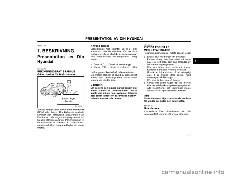 Hyundai Santa Fe 2003  Ägarmanual (in Swedish) PRESENTATION AV DIN HYUNDAI1- 1
ZB000A1-AD
1. BESKRIVNING 
Presentation av Din Hyundai
OB010A2-AD REKOMMENDERAT BRÄNSLEGäller fordon för blyfri bensin
Endast blyfri bensin
Använd endast blyfri ben