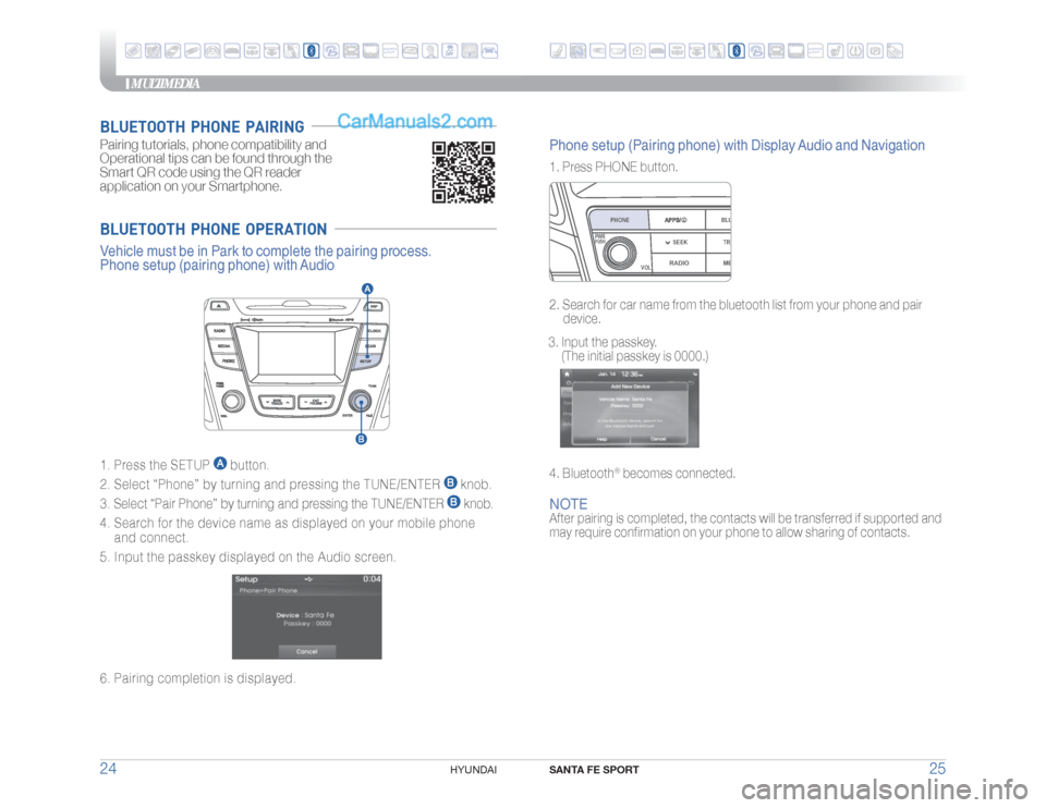 Hyundai Santa Fe Sport 2018 Quick Reference Guide MULTIMEDIA
SANTA FE SPORT
25 24
HYUNDAI
NOTEAfter pairing is completed, the contacts will be transferred if supported and
may require confirmation on your phone to allow sharing of contacts.
BLUETOO Hyundai Santa Fe Sport 2018 Quick Reference Guide MULTIMEDIA
SANTA FE SPORT
25 24
HYUNDAI
NOTEAfter pairing is completed, the contacts will be transferred if supported and
may require confirmation on your phone to allow sharing of contacts.
BLUETOO