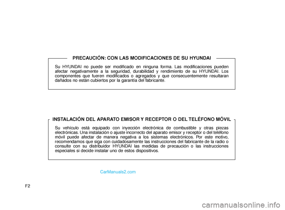 Hyundai Santa Fe Sport 2018 Manual del propietario (in Spanish) F2Su HYUNDAI no puede ser modificado en ninguna forma. Las modificaciones pueden
afectar negativamente a la seguridad, durabilidad y rendimiento de su HYUNDAI. Los
componentes que fueren modificados o Hyundai Santa Fe Sport 2018 Manual del propietario (in Spanish) F2Su HYUNDAI no puede ser modificado en ninguna forma. Las modificaciones pueden
afectar negativamente a la seguridad, durabilidad y rendimiento de su HYUNDAI. Los
componentes que fueren modificados o