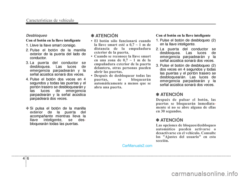 Hyundai Santa Fe Sport 2018 Manual del propietario (in Spanish) Características de vehículo
64
Desbloqueo
Con el botón en la llave inteligente
1. Lleve la llave smart consigo.
2. Pulse el botón de la manillaexterior de la puerta del lado de
conductor.
3. La pu Hyundai Santa Fe Sport 2018 Manual del propietario (in Spanish) Características de vehículo
64
Desbloqueo
Con el botón en la llave inteligente
1. Lleve la llave smart consigo.
2. Pulse el botón de la manillaexterior de la puerta del lado de
conductor.
3. La pu