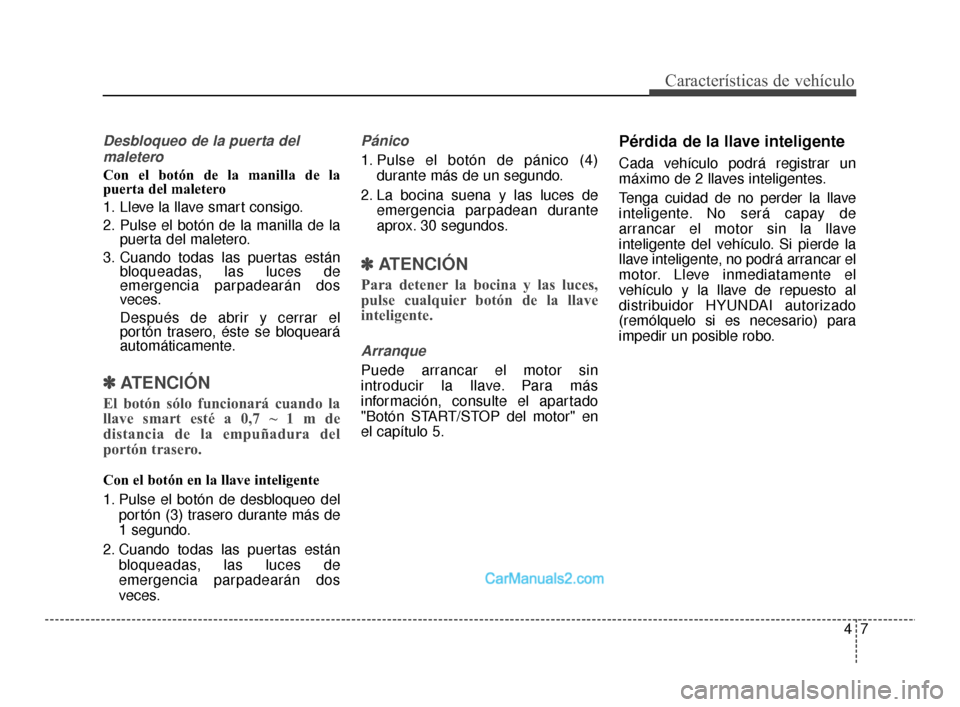 Hyundai Santa Fe Sport 2018 Manual del propietario (in Spanish) 47
Características de vehículo
Desbloqueo de la puerta delmaletero
Con el botón de la manilla de la
puerta del maletero
1. Lleve la llave smart consigo.
2. Pulse el botón de la manilla de la puert Hyundai Santa Fe Sport 2018 Manual del propietario (in Spanish) 47
Características de vehículo
Desbloqueo de la puerta delmaletero
Con el botón de la manilla de la
puerta del maletero
1. Lleve la llave smart consigo.
2. Pulse el botón de la manilla de la puert