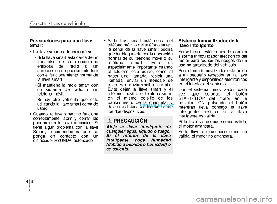 Hyundai Santa Fe Sport 2018 Manual del propietario (in Spanish) Características de vehículo
84
Precauciones para una llave
Smart
La llave smart no funcionará si:- Si la llave smart está cerca de untransmisor de radio como una
emisora de radio o un
aeropuerto Hyundai Santa Fe Sport 2018 Manual del propietario (in Spanish) Características de vehículo
84
Precauciones para una llave
Smart
La llave smart no funcionará si:- Si la llave smart está cerca de untransmisor de radio como una
emisora de radio o un
aeropuerto
