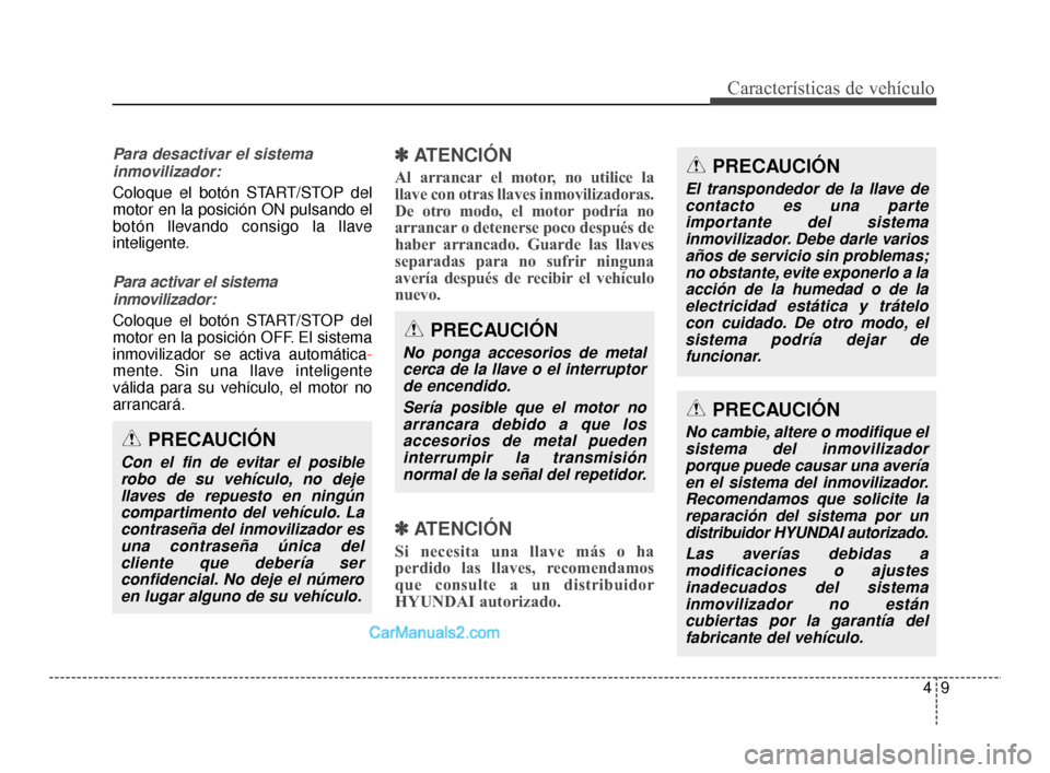 Hyundai Santa Fe Sport 2018 Manual del propietario (in Spanish) 49
Características de vehículo
Para desactivar el sistemainmovilizador:
Coloque el botón START/STOP del
motor en la posición ON pulsando el
botón llevando consigo la llave
inteligente.
Para activ Hyundai Santa Fe Sport 2018 Manual del propietario (in Spanish) 49
Características de vehículo
Para desactivar el sistemainmovilizador:
Coloque el botón START/STOP del
motor en la posición ON pulsando el
botón llevando consigo la llave
inteligente.
Para activ