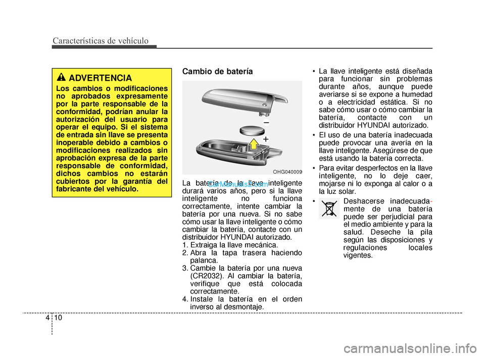 Hyundai Santa Fe Sport 2018 Manual del propietario (in Spanish) Características de vehículo
10
4
Cambio de batería
La batería de la llave inteligente
durará varios años, pero si la llave
inteligente no funciona
correctamente, intente cambiar la
batería por Hyundai Santa Fe Sport 2018 Manual del propietario (in Spanish) Características de vehículo
10
4
Cambio de batería
La batería de la llave inteligente
durará varios años, pero si la llave
inteligente no funciona
correctamente, intente cambiar la
batería por